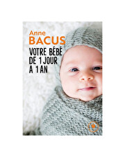 Votre bébé de 1 jour à 1 an Tout ce qu'il faut savoir Editions Marabout